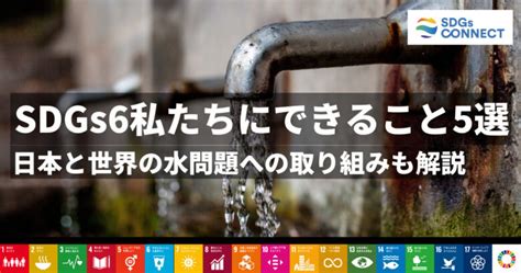 sdgs6 私たちにできること|SDGs6「安全な水とトイレを世界中に」の現状と日。